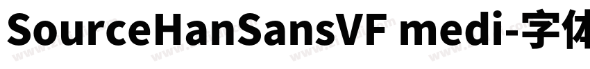 SourceHanSansVF medi字体转换 SourceHanSansVF medi字体转换